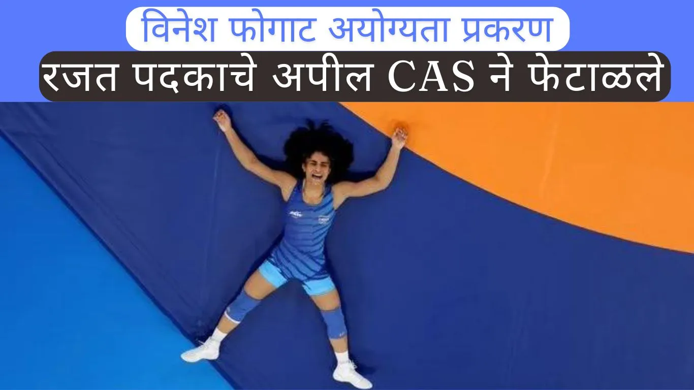 विनेश फोगाट अयोग्यता प्रकरण: विनेश चे रजत पदकाचे अपील CAS ने फेटाळले